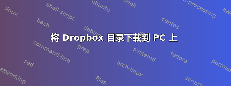 将 Dropbox 目录下载到 PC 上
