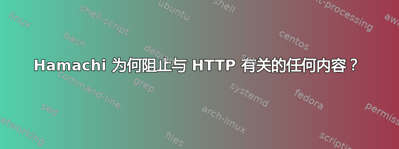 Hamachi 为何阻止与 HTTP 有关的任何内容？