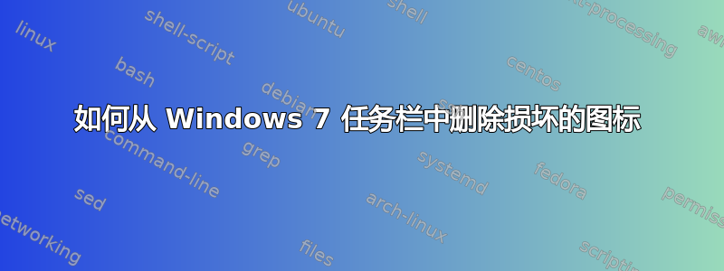 如何从 Windows 7 任务栏中删除损坏的图标