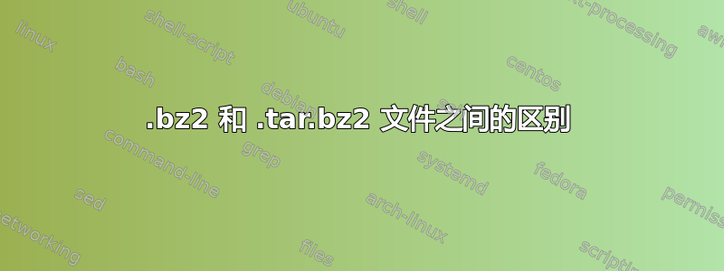 .bz2 和 .tar.bz2 文件之间的区别