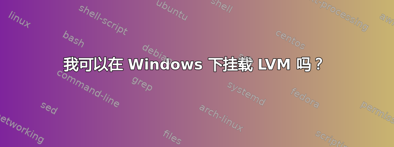 我可以在 Windows 下挂载 LVM 吗？
