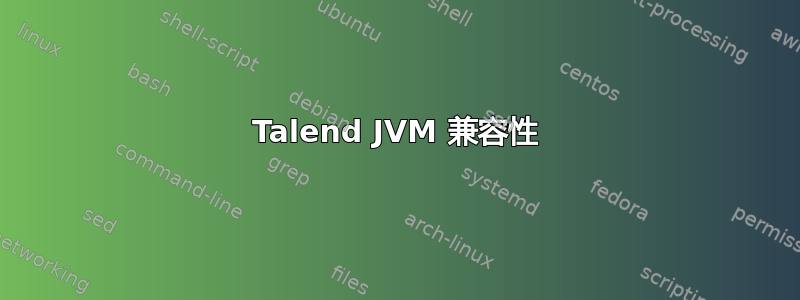 Talend JVM 兼容性