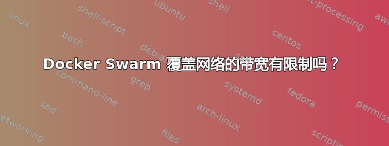 Docker Swarm 覆盖网络的带宽有限制吗？