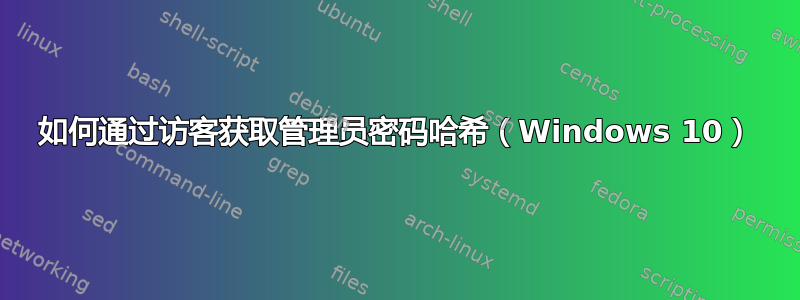 如何通过访客获取管理员密码哈希（Windows 10）