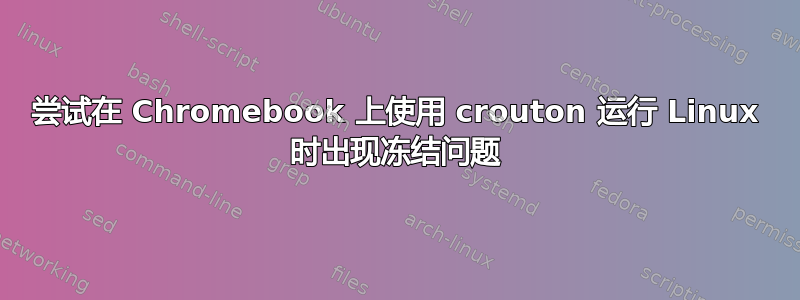 尝试在 Chromebook 上使用 crouton 运行 Linux 时出现冻结问题