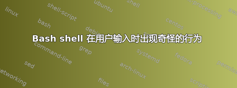 Bash shell 在用户输入时出现奇怪的行为