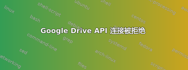 Google Drive API 连接被拒绝