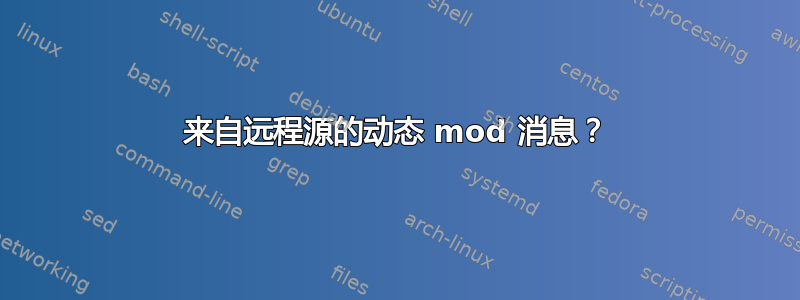 来自远程源的动态 mod 消息？