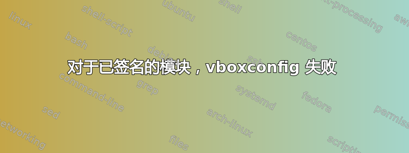 对于已签名的模块，vboxconfig 失败