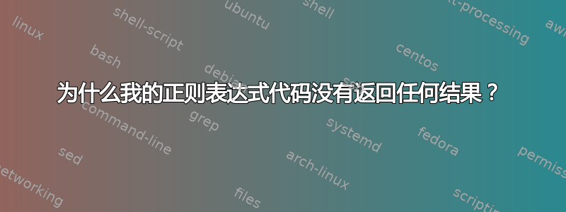 为什么我的正则表达式代码没有返回任何结果？