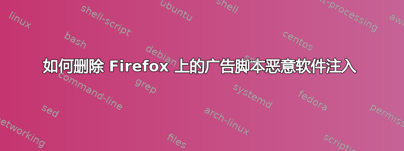 如何删除 Firefox 上的广告脚本恶意软件注入