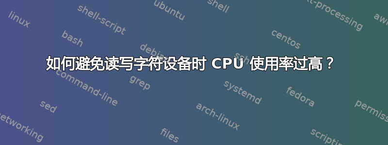 如何避免读写字符设备时 CPU 使用率过高？