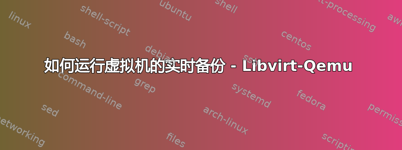 如何运行虚拟机的实时备份 - Libvirt-Qemu