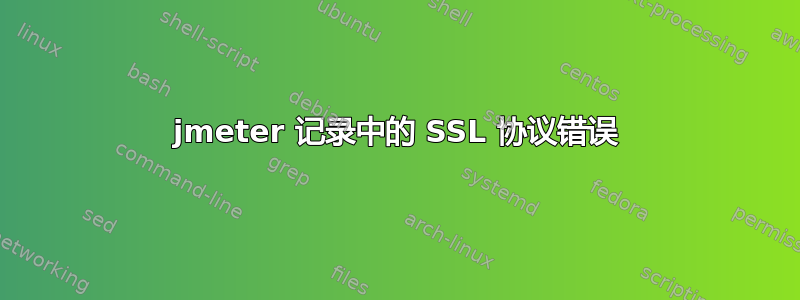 jmeter 记录中的 SSL 协议错误