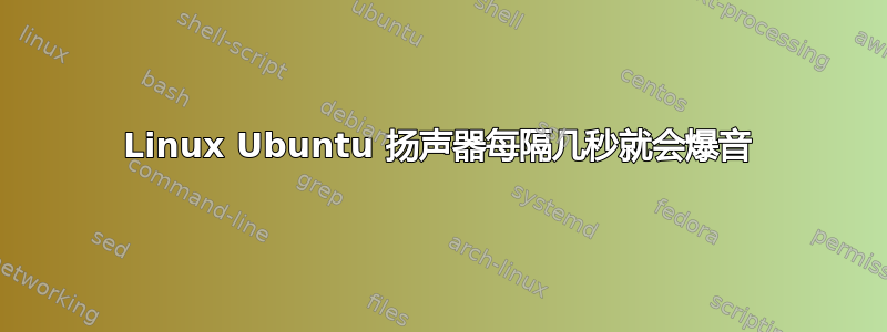Linux Ubuntu 扬声器每隔几秒就会爆音