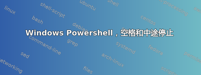 Windows Powershell，空格和中途停止