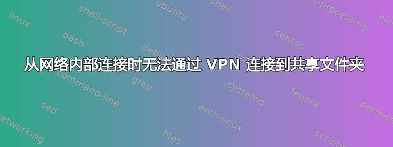 从网络内部连接时无法通过 VPN 连接到共享文件夹