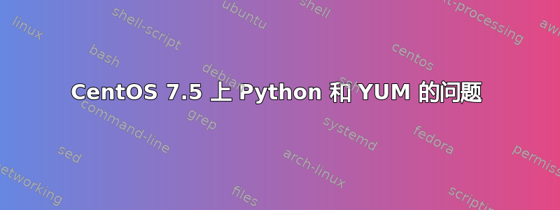 CentOS 7.5 上 Python 和 YUM 的问题