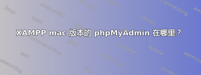 XAMPP mac 版本的 phpMyAdmin 在哪里？