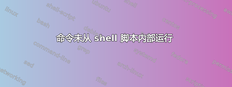 命令未从 shell 脚本内部运行