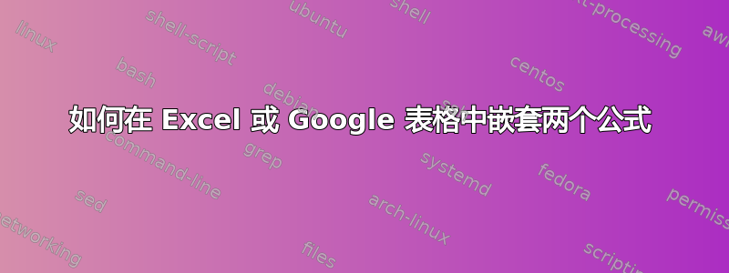 如何在 Excel 或 Google 表格中嵌套两个公式