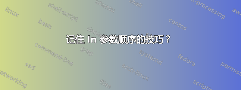 记住 ln 参数顺序的技巧？