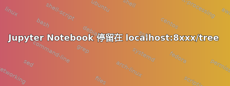 Jupyter Notebook 停留在 localhost:8xxx/tree