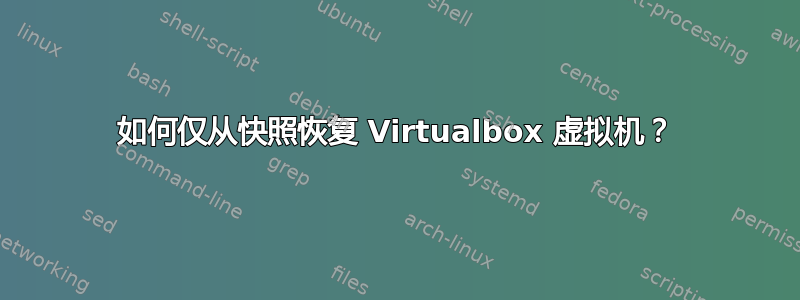 如何仅从快照恢复 Virtualbox 虚拟机？