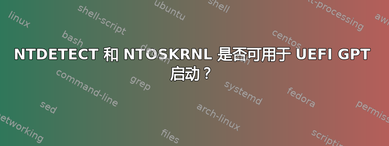 NTDETECT 和 NTOSKRNL 是否可用于 UEFI GPT 启动？