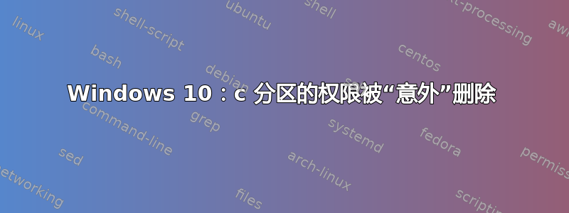 Windows 10：c 分区的权限被“意外”删除