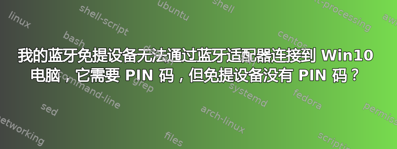 我的蓝牙免提设备无法通过蓝牙适配器连接到 Win10 电脑，它需要 PIN 码，但免提设备没有 PIN 码？