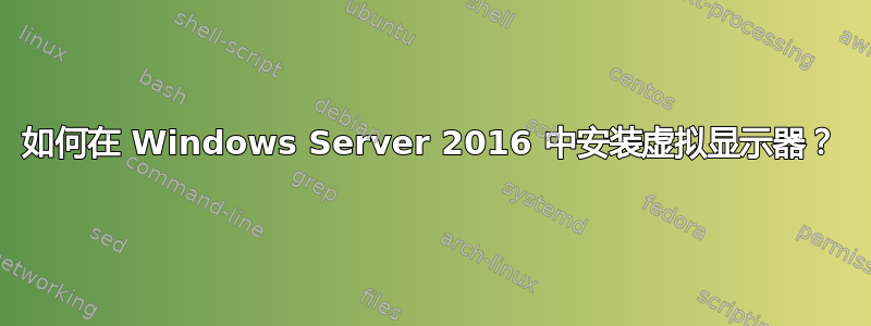 如何在 Windows Server 2016 中安装虚拟显示器？