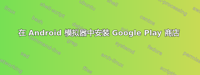 在 Android 模拟器中安装 Google Play 商店