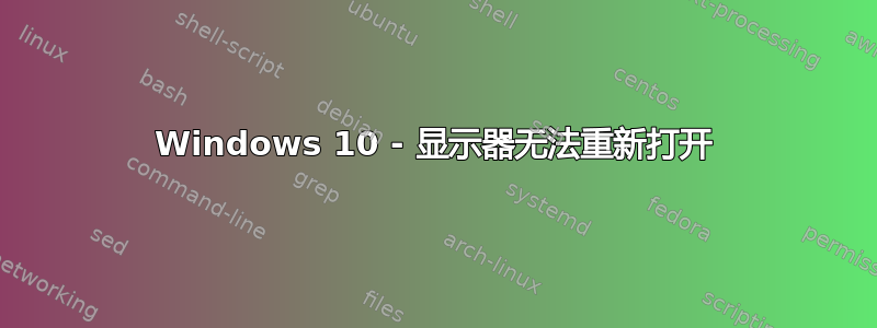 Windows 10 - 显示器无法重新打开