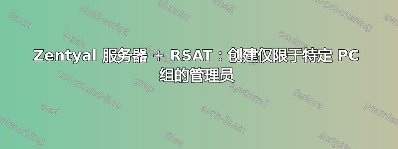 Zentyal 服务器 + RSAT：创建仅限于特定 PC 组的管理员