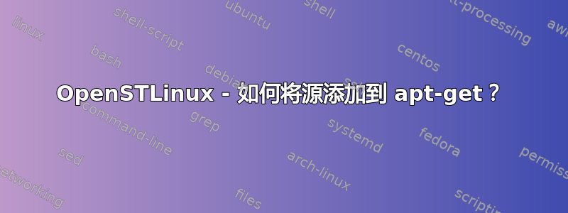 OpenSTLinux - 如何将源添加到 apt-get？