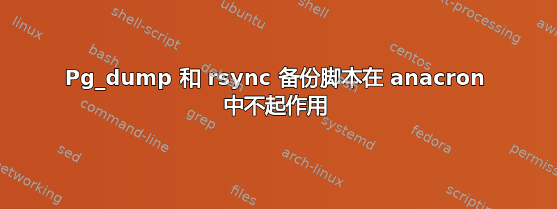 Pg_dump 和 rsync 备份脚本在 anacron 中不起作用