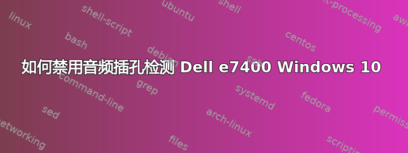 如何禁用音频插孔检测 Dell e7400 Windows 10