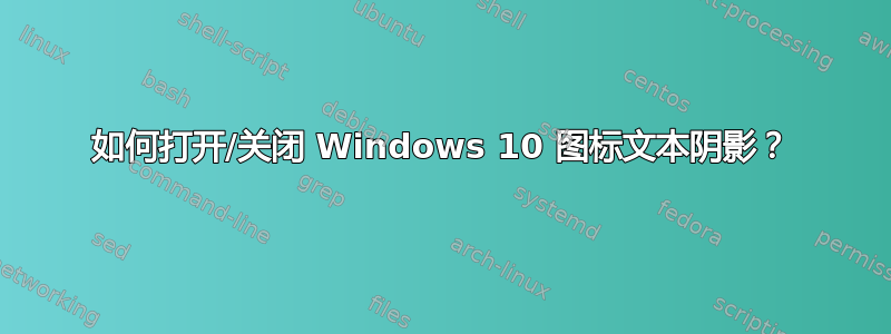 如何打开/关闭 Windows 10 图标文本阴影？