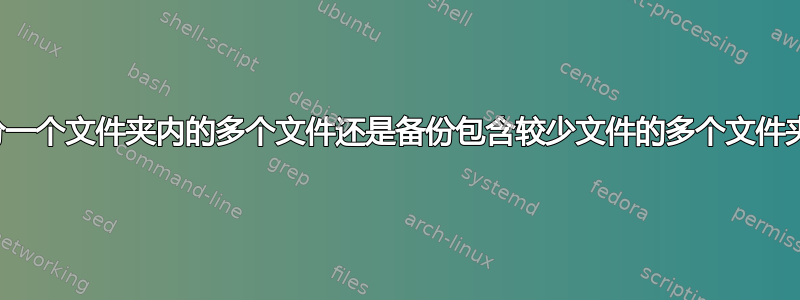 备份一个文件夹内的多个文件还是备份包含较少文件的多个文件夹？