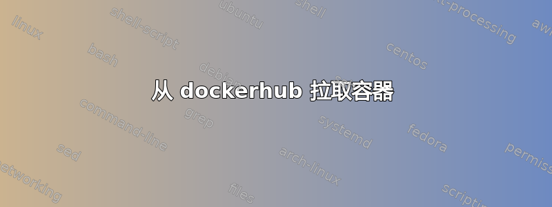 从 dockerhub 拉取容器