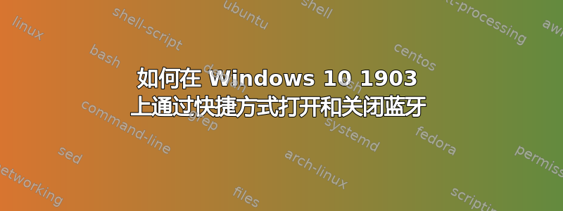 如何在 Windows 10 1903 上通过快捷方式打开和关闭蓝牙