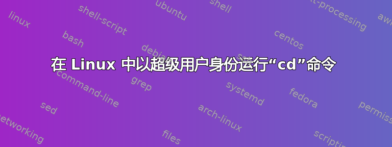 在 Linux 中以超级用户身份运行“cd”命令