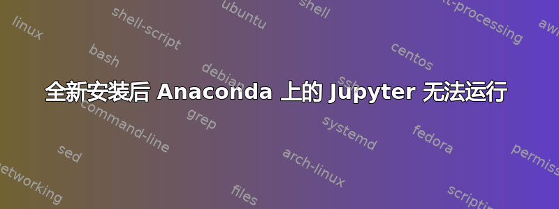 全新安装后 Anaconda 上的 Jupyter 无法运行