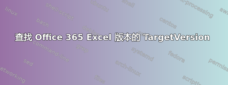 查找 Office 365 Excel 版本的 TargetVersion