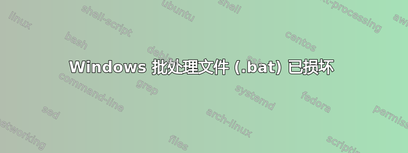 Windows 批处理文件 (.bat) 已损坏