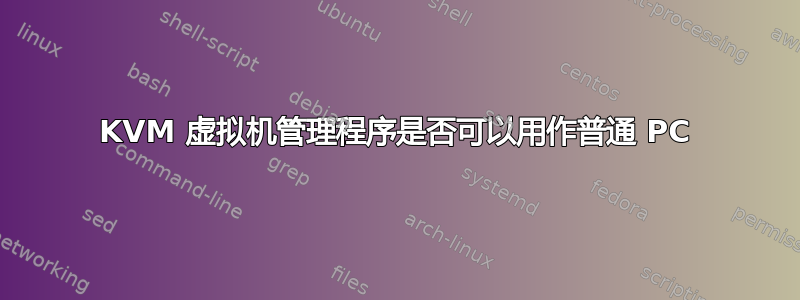 KVM 虚拟机管理程序是否可以用作普通 PC