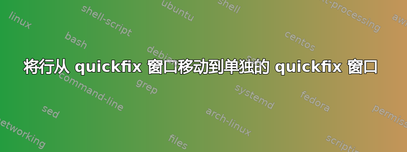 将行从 quickfix 窗口移动到单独的 quickfix 窗口