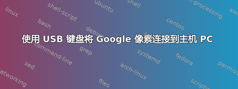 使用 USB 键盘将 Google 像素连接到主机 PC