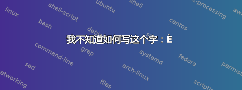 我不知道如何写这个字：È